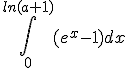 \int_0^{ln(a+1)}(e^x-1)dx